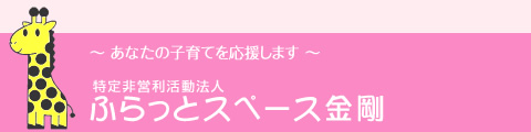 ～あなたの子育てを応援します～　特定非営利活動法人 ふらっとスペース金剛